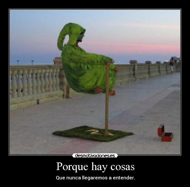 Porque hay cosas - Que nunca llegaremos a entender.