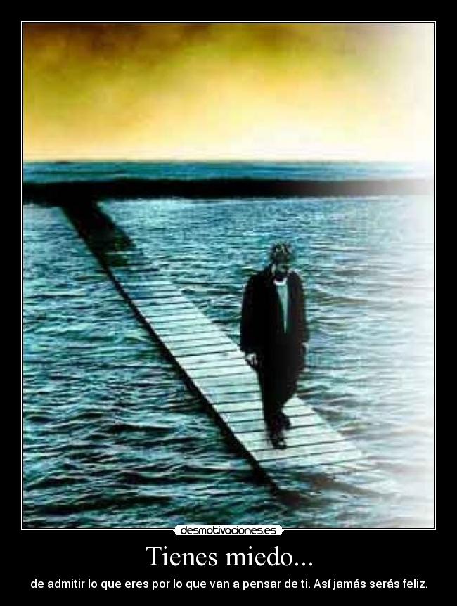 Tienes miedo... -