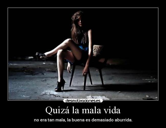 Quizá la mala vida -