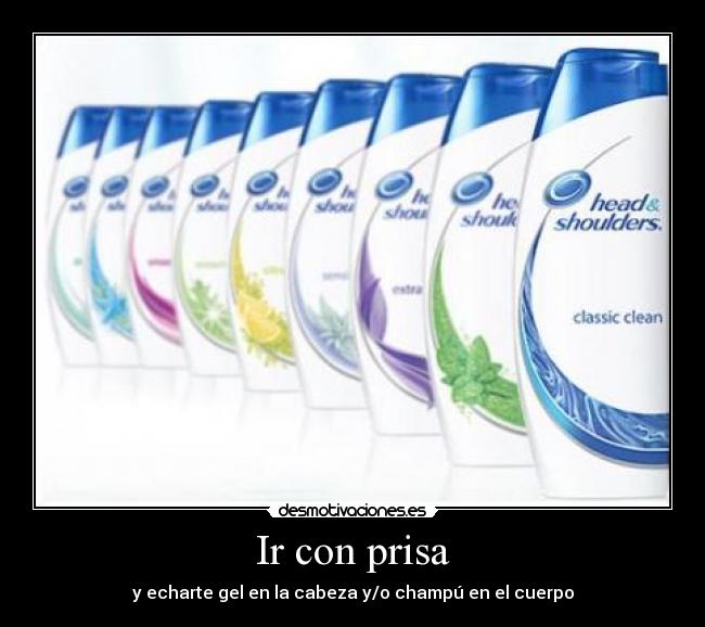 Ir con prisa - y echarte gel en la cabeza y/o champú en el cuerpo