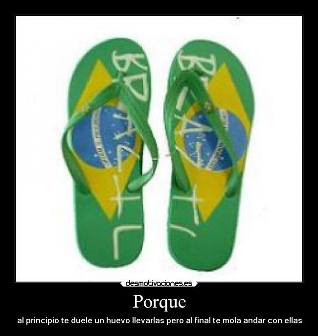 Porque - al principio te duele un huevo llevarlas pero al final te mola andar con ellas