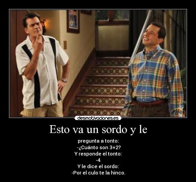 Esto va un sordo y le - 