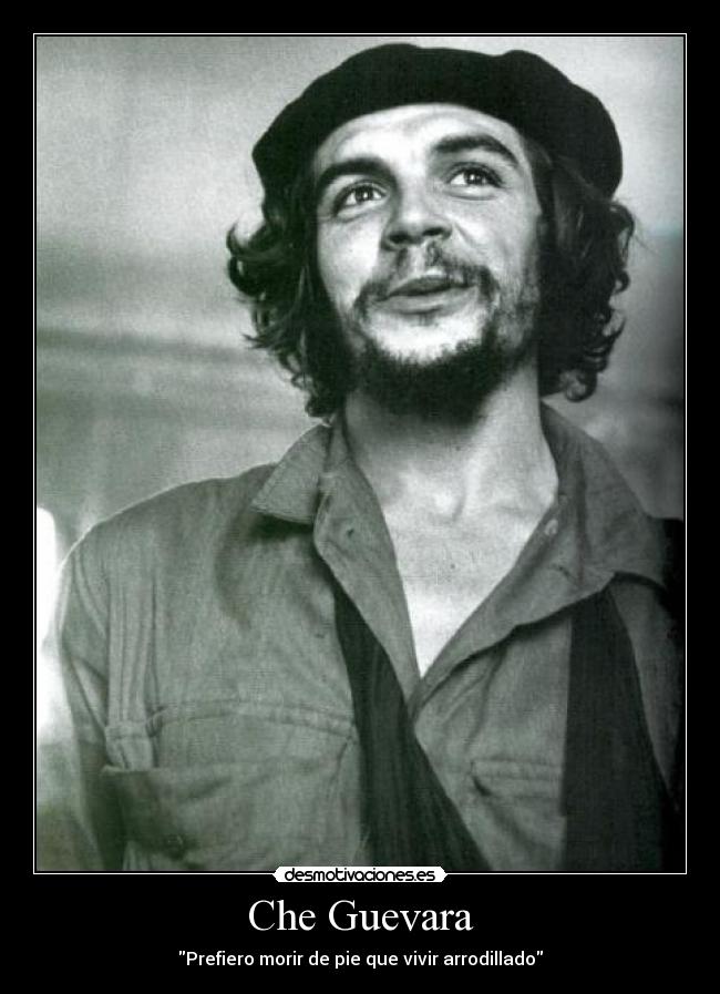Che Guevara - Prefiero morir de pie que vivir arrodillado