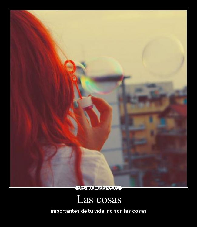 Las cosas - importantes de tu vida, no son las cosas

