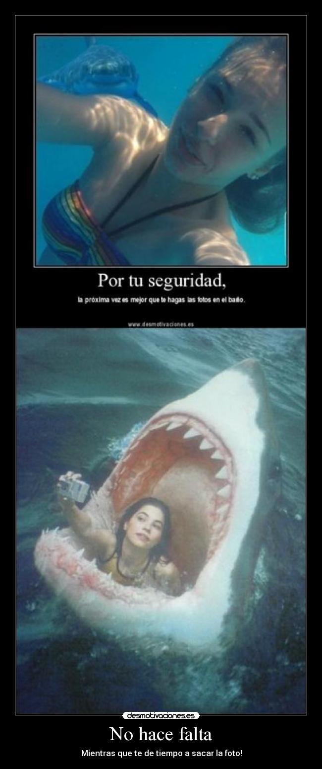 No hace falta - Mientras que te de tiempo a sacar la foto!