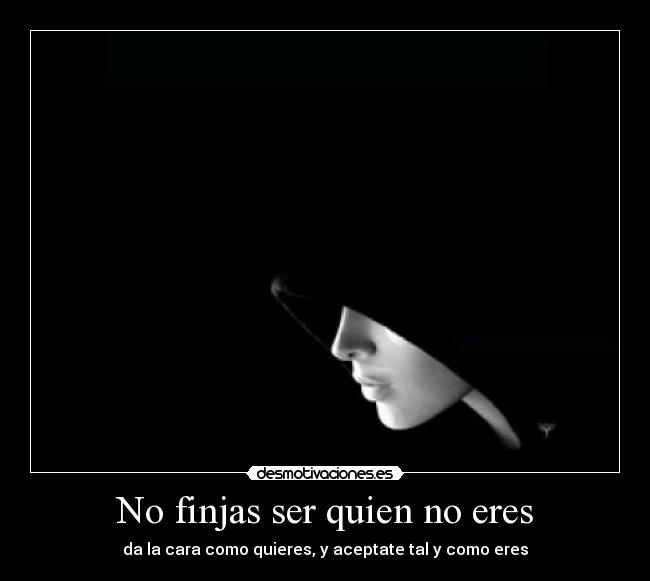 No finjas ser quien no eres - 