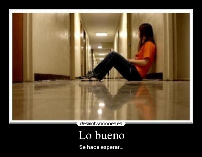 Lo bueno - Se hace esperar...