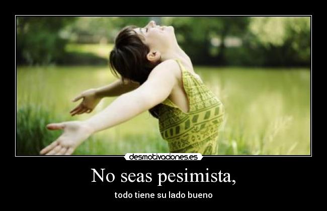 No seas pesimista, - 