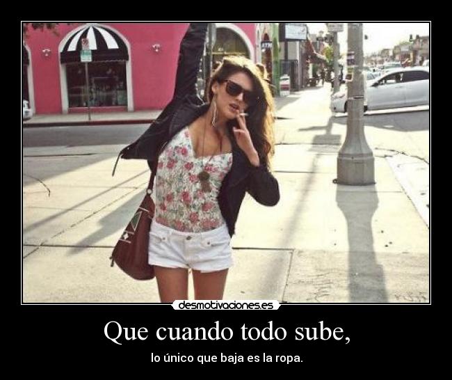 Que cuando todo sube, - lo único que baja es la ropa.