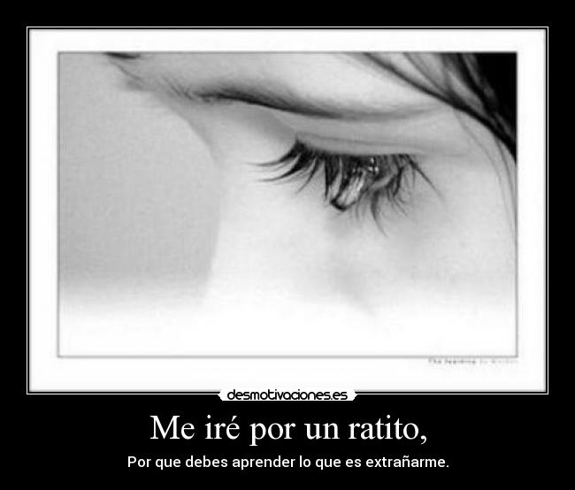 Me iré por un ratito, -