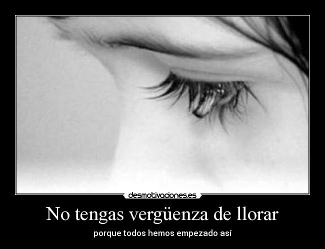No tengas vergüenza de llorar - 