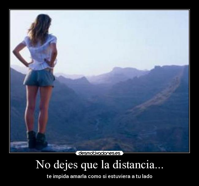 No dejes que la distancia... -