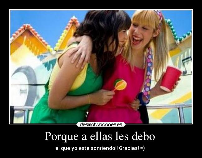 Porque a ellas les debo  - el que yo este sonriendo!! Gracias! =)  