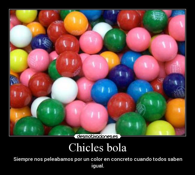 Chicles bola - Siempre nos peleabamos por un color en concreto cuando todos saben igual.