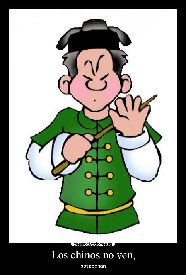 Los chinos no ven, - sospechan