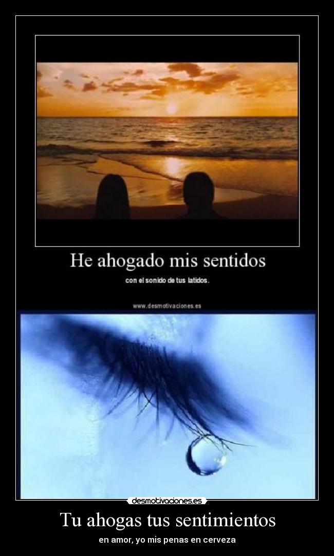 Tu ahogas tus sentimientos -