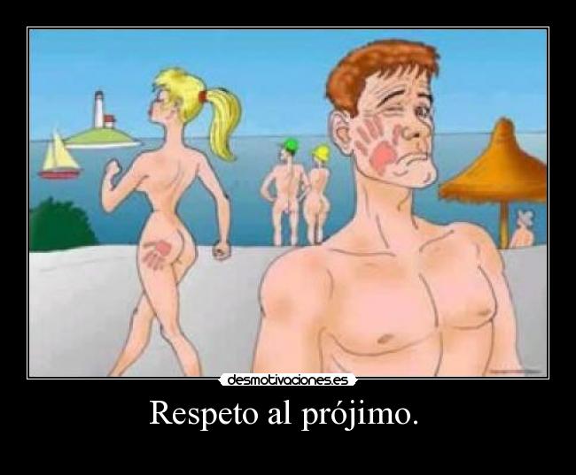 Respeto al prójimo. -