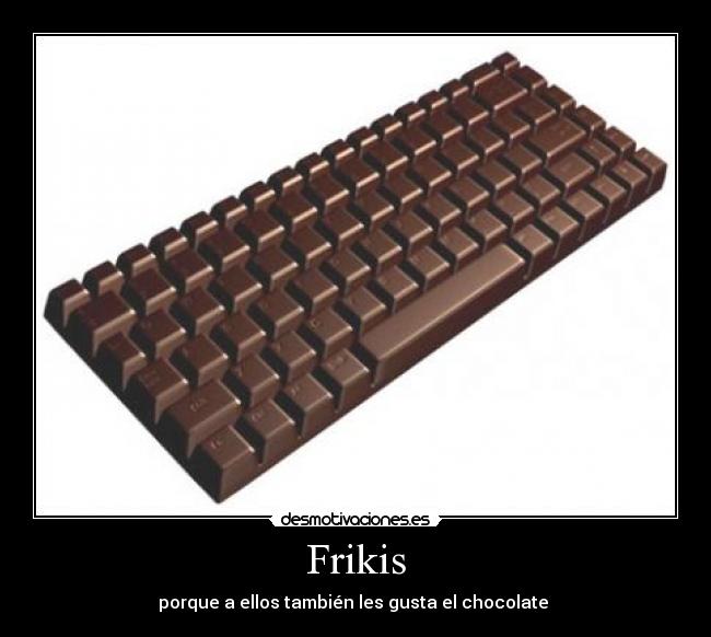 Frikis - porque a ellos también les gusta el chocolate