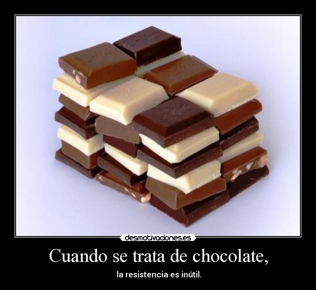 Cuando se trata de chocolate, - la resistencia es inútil.