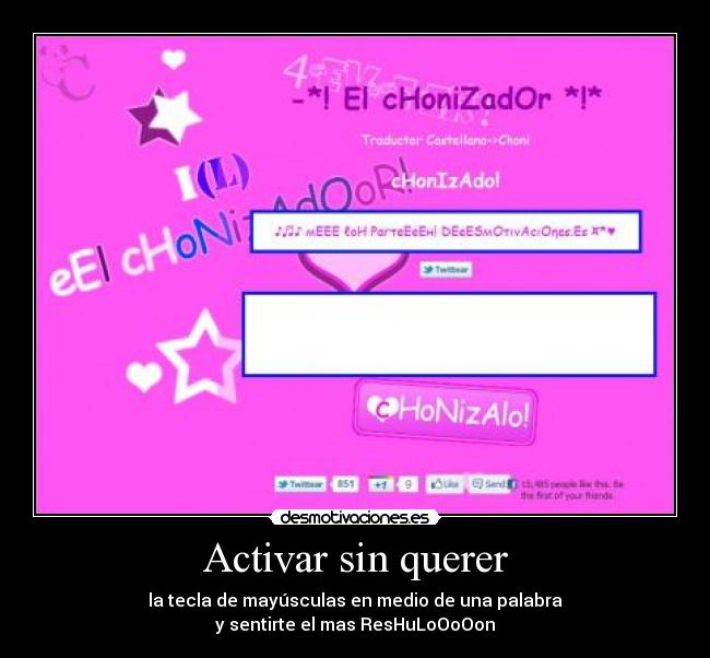 Activar sin querer - la tecla de mayúsculas en medio de una palabra
y sentirte el mas ResHuLoOoOon