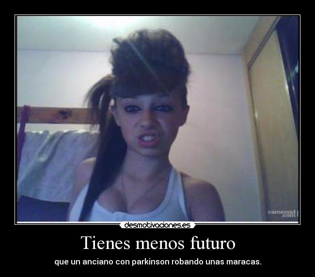 Tienes menos futuro - que un anciano con parkinson robando unas maracas.