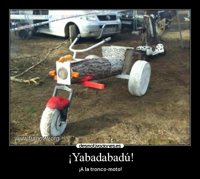 ¡Yabadabadú! - ¡A la tronco-moto!