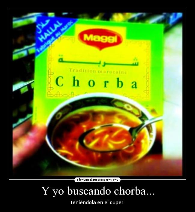 Y yo buscando chorba... - teniéndola en el super.