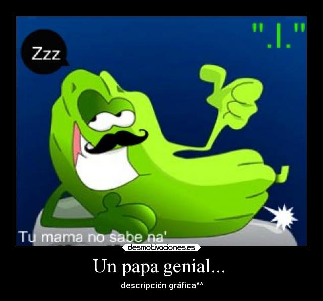 Un papa genial... - descripción gráfica^^