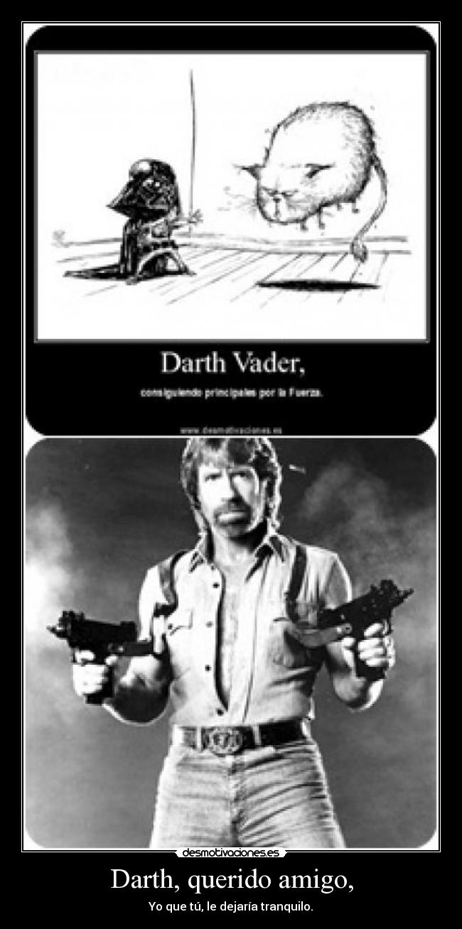 Darth, querido amigo, - Yo que tú, le dejaría tranquilo.