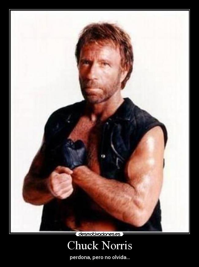 Chuck Norris - perdona, pero no olvida...