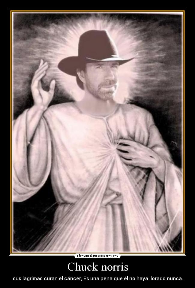 Chuck norris - sus lagrimas curan el cáncer, Es una pena que él no haya llorado nunca.