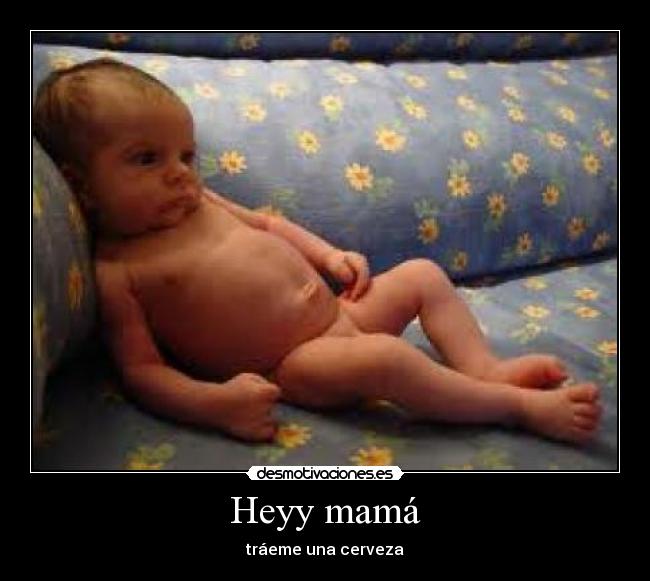 Heyy mamá - tráeme una cerveza