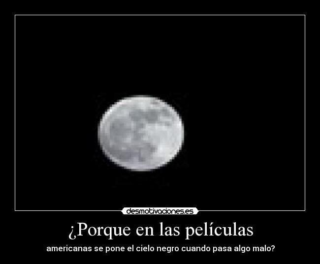 ¿Porque en las películas - americanas se pone el cielo negro cuando pasa algo malo?