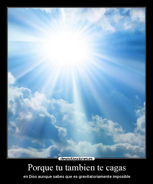 Porque tu tambien te cagas -