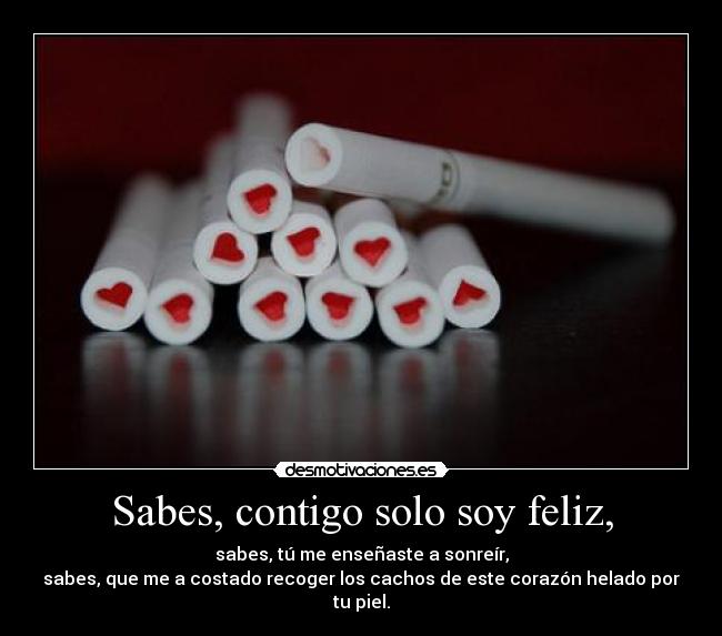 Sabes, contigo solo soy feliz, -