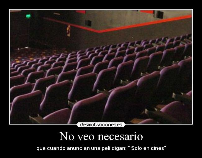 No veo necesario - que cuando anuncian una peli digan: Solo en cines