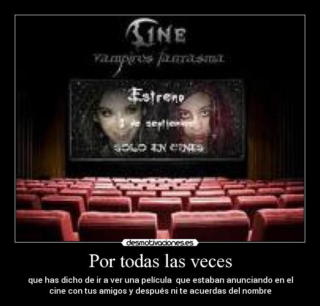 Por todas las veces - que has dicho de ir a ver una película que estaban anunciando en el
cine con tus amigos y después ni te acuerdas del nombre