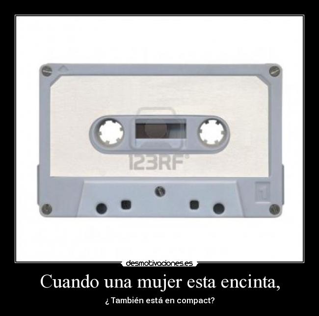 Cuando una mujer esta encinta, - ¿ También está en compact?