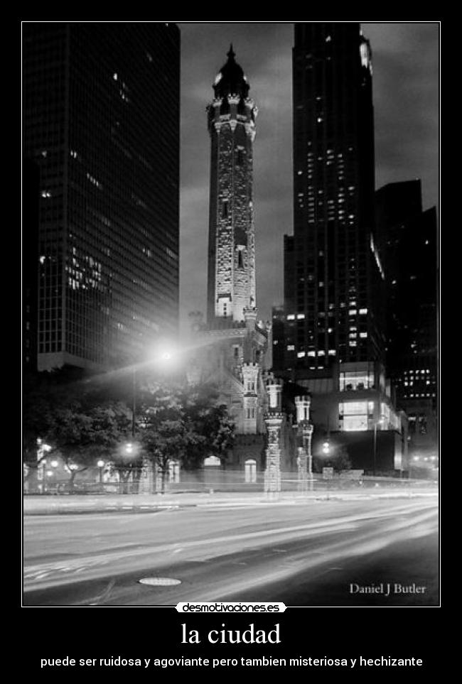 la ciudad - puede ser ruidosa y agoviante pero tambien misteriosa y hechizante