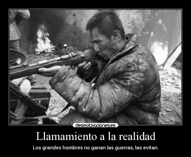 Llamamiento a la realidad - Los grandes hombres no ganan las guerras, las evitan.