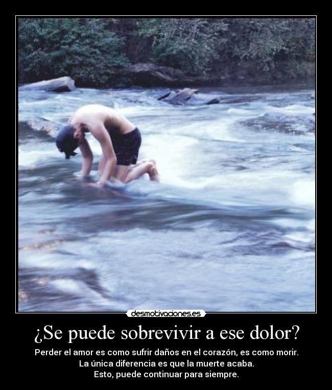 ¿Se puede sobrevivir a ese dolor? -