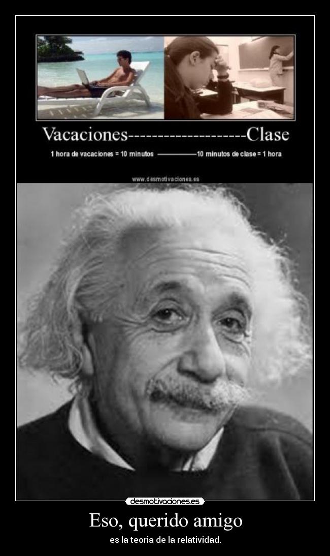 Eso, querido amigo - es la teoria de la relatividad.