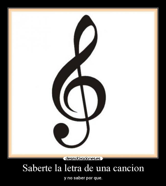 Saberte la letra de una cancion - y no saber por que.