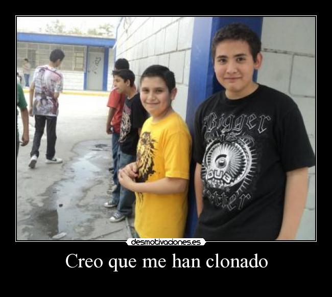 Creo que me han clonado -