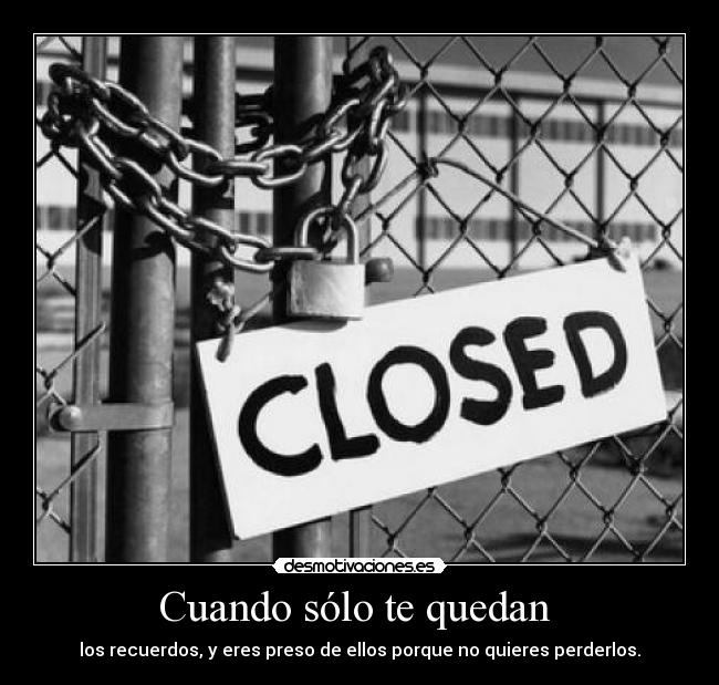 carteles cuando solo quedan los recuerdos eres preso ellos porque quieres perderlos piezas desmotivaciones