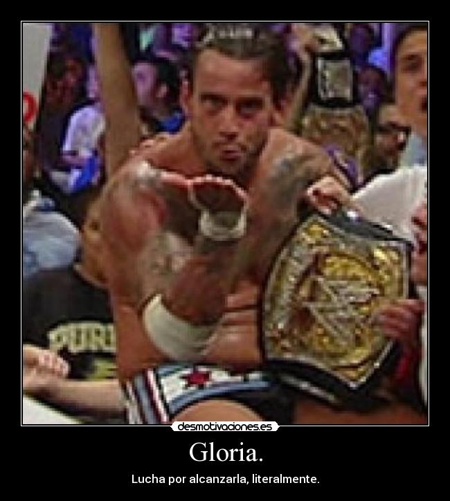 Gloria. - Lucha por alcanzarla, literalmente.