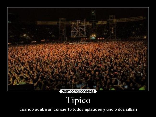Típico - cuando acaba un concierto todos aplauden y uno o dos silban