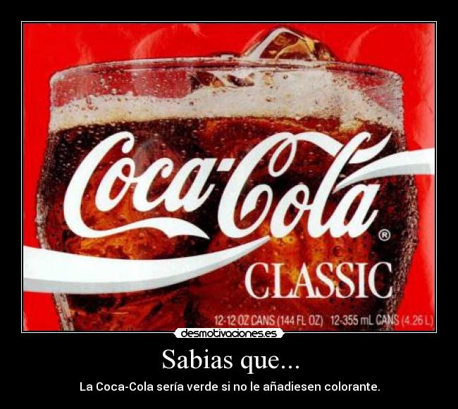 Sabias que... - La Coca-Cola sería verde si no le añadiesen colorante.