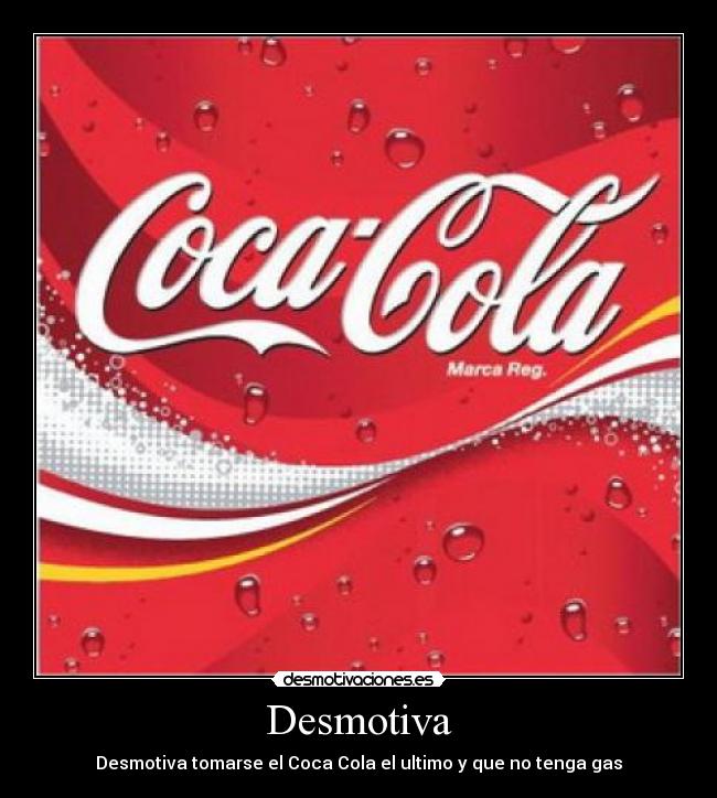 carteles desmotiva tomarse coca cola ultimo que tenga gas desmotivaciones