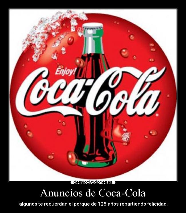 Anuncios de Coca-Cola - algunos te recuerdan el porque de 125 años repartiendo felicidad.